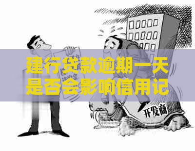 建行贷款逾期一天是否会影响信用记录及未来贷款？