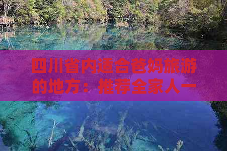 四川省内适合爸妈旅游的地方：推荐全家人一起的休闲好去处