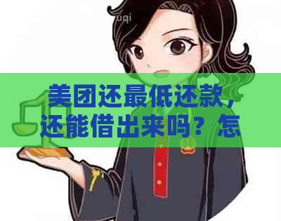 美团还更低还款，还能借出来吗？怎么操作？安全吗？