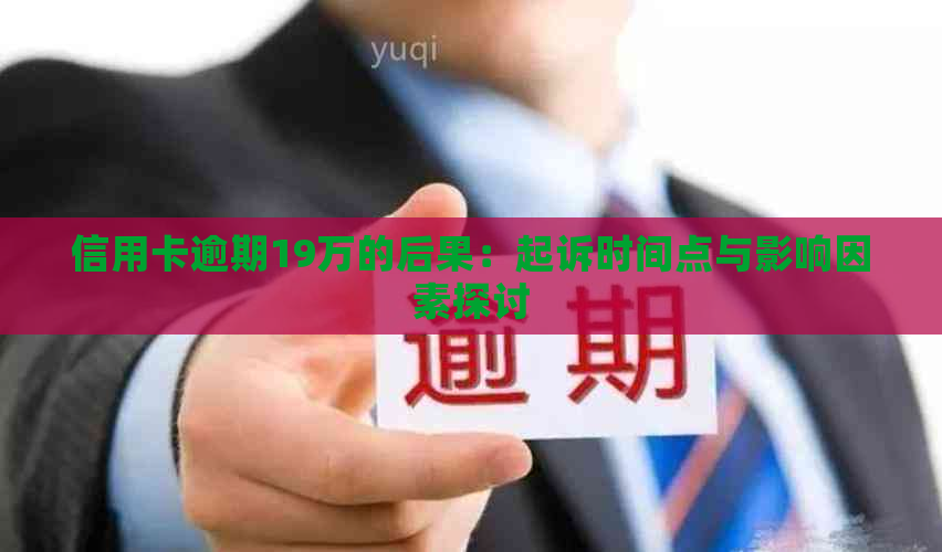 信用卡逾期19万的后果：起诉时间点与影响因素探讨