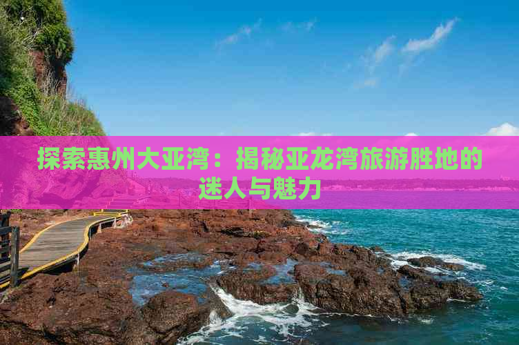 探索惠州大亚湾：揭秘亚龙湾旅游胜地的迷人与魅力