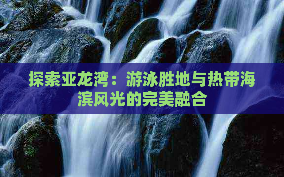 探索亚龙湾：游泳胜地与热带海滨风光的完美融合