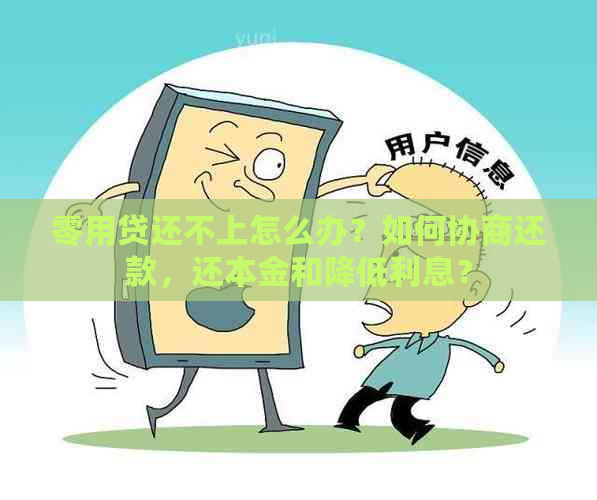 零用贷还不上怎么办？如何协商还款，还本金和降低利息？