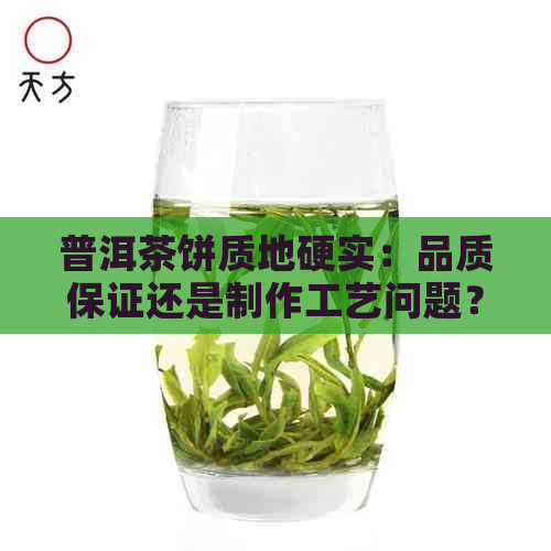 普洱茶饼质地硬实：品质保证还是制作工艺问题？