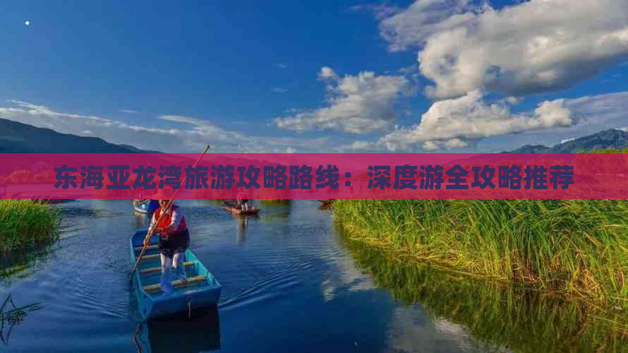 东海亚龙湾旅游攻略路线：深度游全攻略推荐