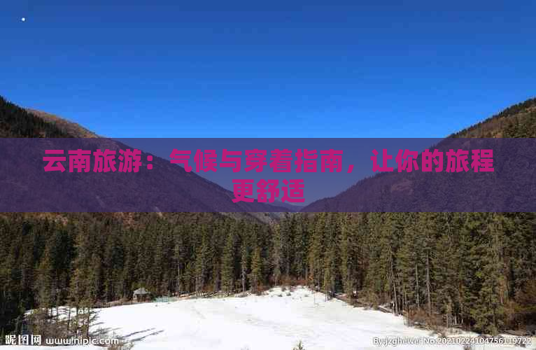 云南旅游：气候与穿着指南，让你的旅程更舒适