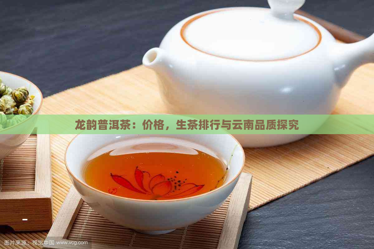 龙韵普洱茶：价格，生茶排行与云南品质探究