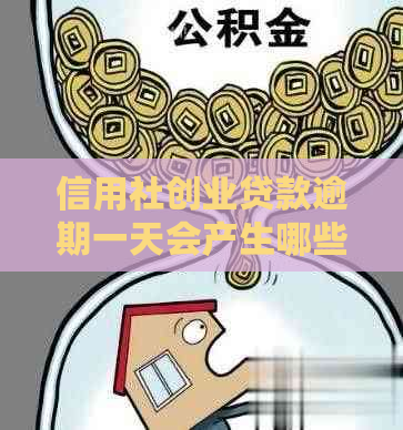 信用社创业贷款逾期一天会产生哪些影响？晚还款的后果及解决方法