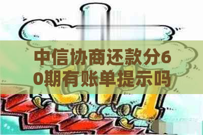 中信协商还款分60期有账单提示吗是真的吗安全吗