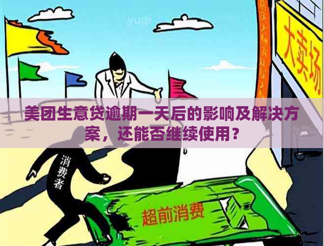 美团生意贷逾期一天后的影响及解决方案，还能否继续使用？