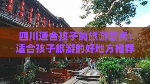 四川适合孩子的旅游景点：适合孩子旅游的好地方推荐