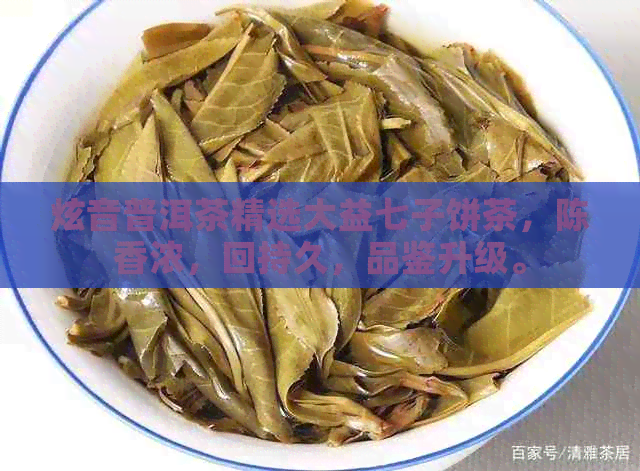 炫音普洱茶精选大益七子饼茶，陈香浓，回持久，品鉴升级。