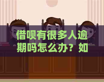 借呗有很多人逾期吗怎么办？如何处理逾期情况？