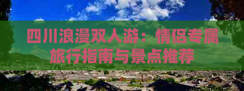 四川浪漫双人游：情侣专属旅行指南与景点推荐