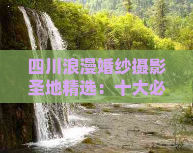 四川浪漫婚纱摄影圣地精选：十大必去景点推荐