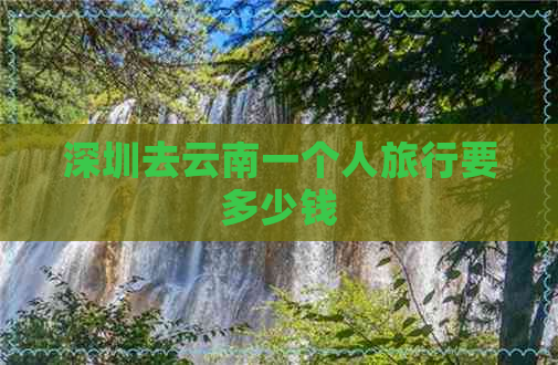 深圳去云南一个人旅行要多少钱