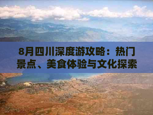 8月四川深度游攻略：热门景点、美食体验与文化探索一站式指南