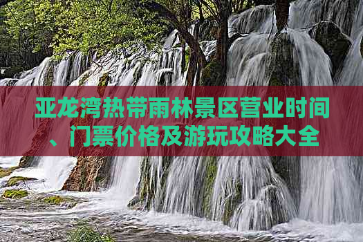 亚龙湾热带雨林景区营业时间、门票价格及游玩攻略大全