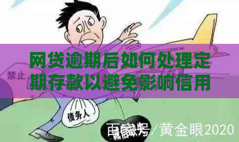 网贷逾期后如何处理定期存款以避免影响信用？