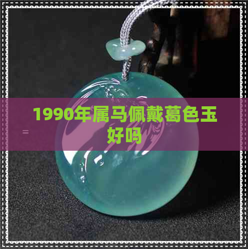 1990年属马佩戴葛色玉好吗