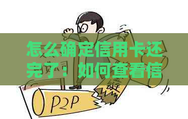 怎么确定信用卡还完了：如何查看信用卡还款进度及是否已还清？