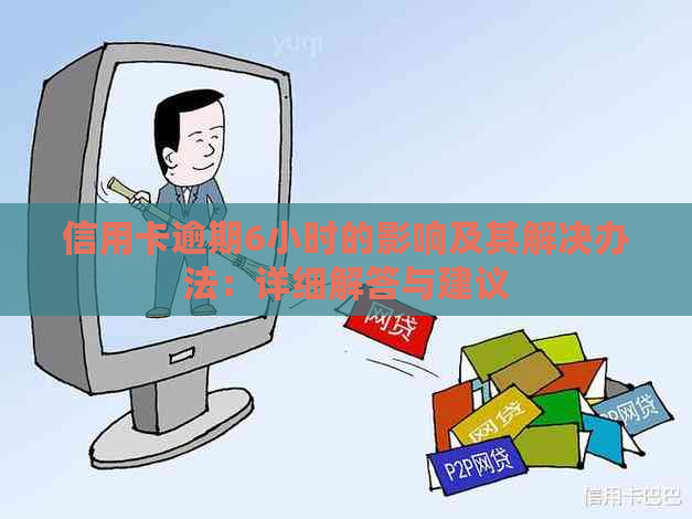 信用卡逾期6小时的影响及其解决办法：详细解答与建议