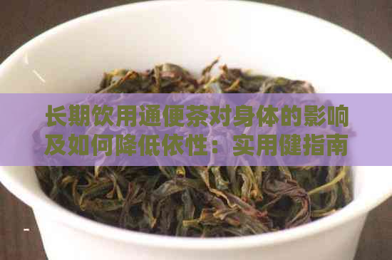 长期饮用通便茶对身体的影响及如何降低依性：实用健指南