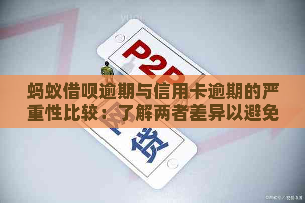 蚂蚁借呗逾期与信用卡逾期的严重性比较：了解两者差异以避免信用危机