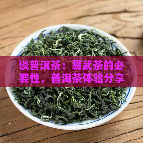 谈普洱茶：易武茶的必要性，普洱茶体验分享，普洱茶文化探讨与理解