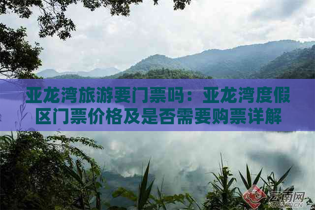 亚龙湾旅游要门票吗：亚龙湾度假区门票价格及是否需要购票详解