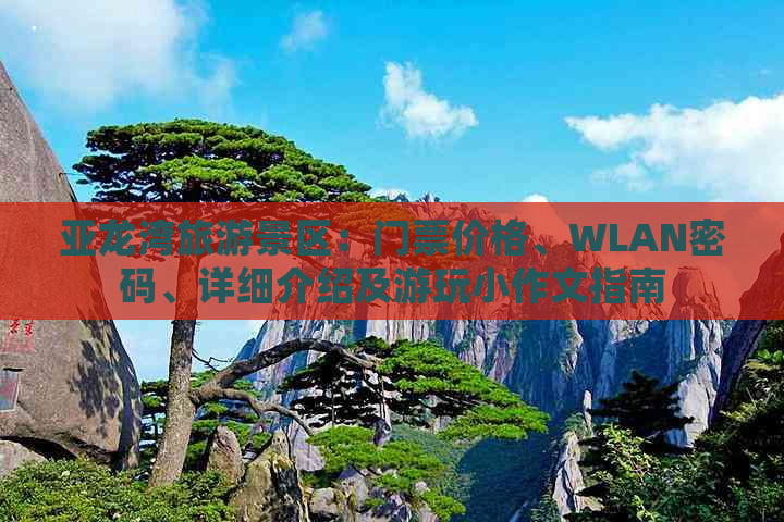 亚龙湾旅游景区：门票价格、WLAN密码、详细介绍及游玩小作文指南