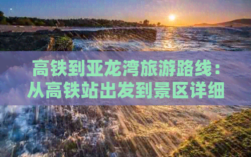 高铁到亚龙湾旅游路线：从高铁站出发到景区详细攻略及距离指南