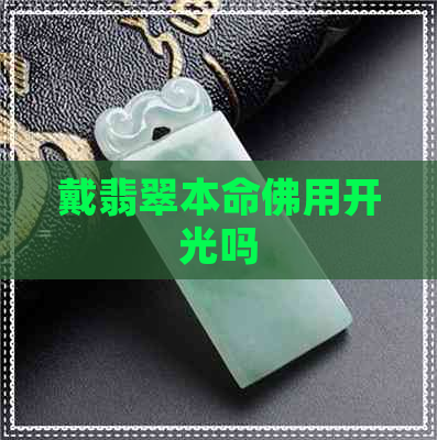 戴翡翠本命佛用开光吗