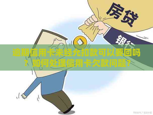 逾期信用卡未经允扣款可以要回吗？如何处理信用卡欠款问题？