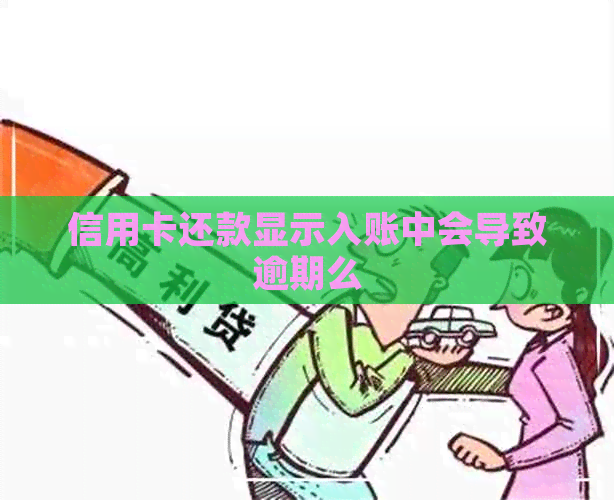 信用卡还款显示入账中会导致逾期么