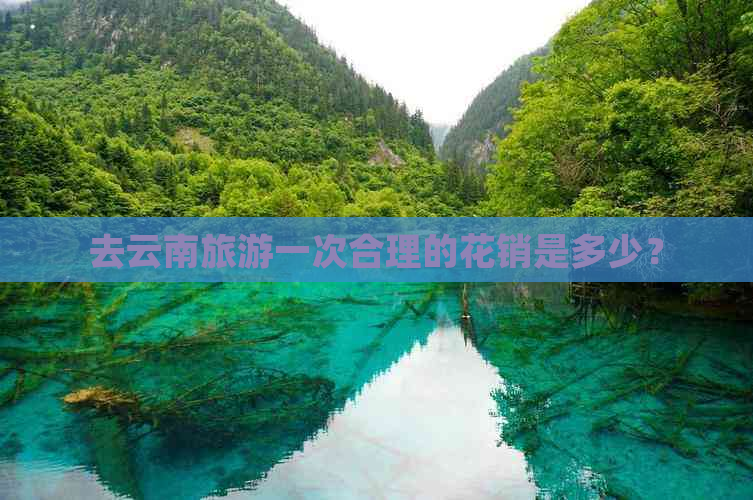 去云南旅游一次合理的花销是多少？