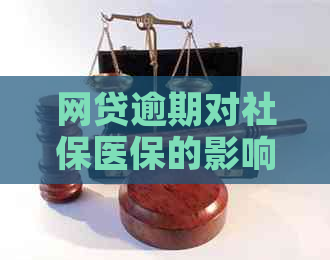 网贷逾期对社保医保的影响及解决方案：如何应对、恢复和避免？