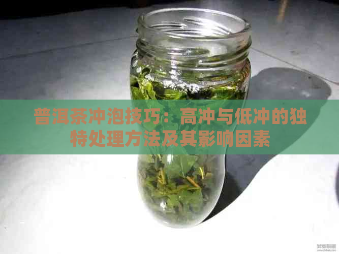 普洱茶冲泡技巧：高冲与低冲的独特处理方法及其影响因素