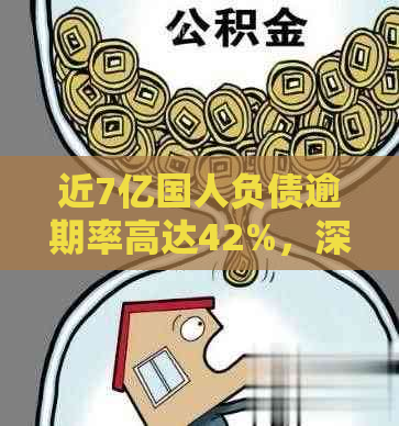 近7亿国人负债逾期率高达42%，深度解析负债现状与影响