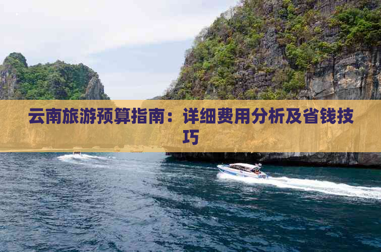 云南旅游预算指南：详细费用分析及省钱技巧