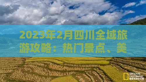 2023年2月四川全域旅游攻略：热门景点、美食体验与更佳路线推荐