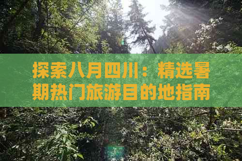 探索八月四川：精选暑期热门旅游目的地指南