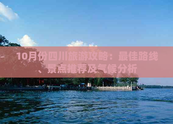 10月份四川旅游攻略：更佳路线、景点推荐及气候分析