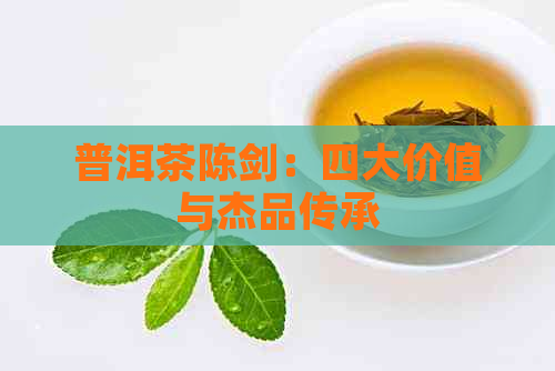 普洱茶陈剑：四大价值与杰品传承