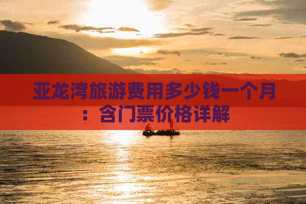 亚龙湾旅游费用多少钱一个月：含门票价格详解