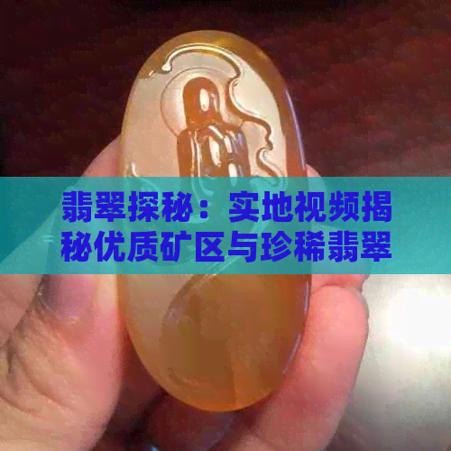 翡翠探秘：实地视频揭秘优质矿区与珍稀翡翠的产生过程