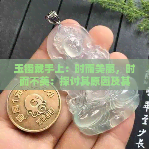 玉镯戴手上：时而美丽，时而不美：探讨其原因及其影响因素