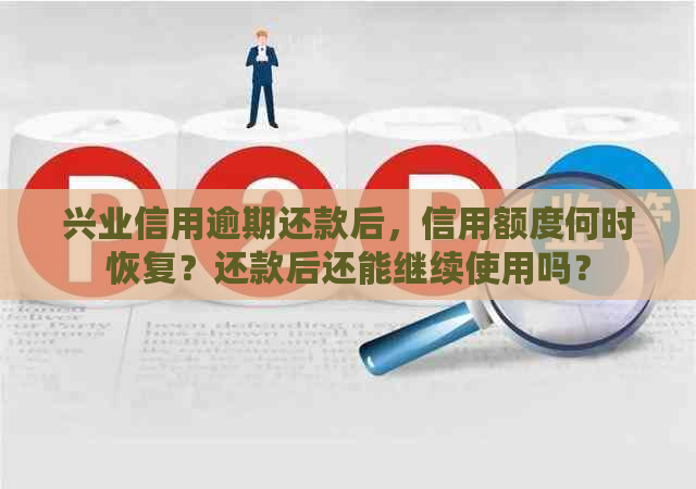 兴业信用逾期还款后，信用额度何时恢复？还款后还能继续使用吗？