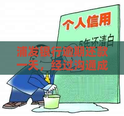 浦发银行逾期还款一天，经过沟通成功减免1000元利息和违约金