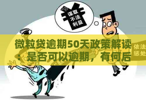 微粒贷逾期50天政策解读：是否可以逾期，有何后果及应对措？